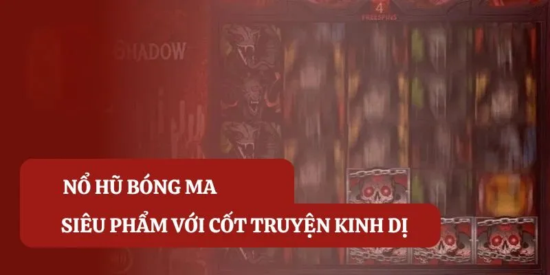 Nổ Hũ Bóng Ma - Thử Thách Bản Lĩnh Và Săn Lùng Kho Báu 2 no-hu-bong-ma-thong-tin