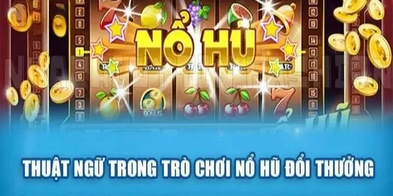 Thuật Ngữ Nổ Hũ: Từ Điển Cần Biết Để Trở Thành Cao Thủ 2 thuat-ngu-no-hu-tinh-nang